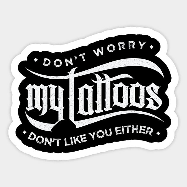 Don't Worry - My Tattoos Don't Like You Either - Funny Humor T Shirt Sticker by bullquacky